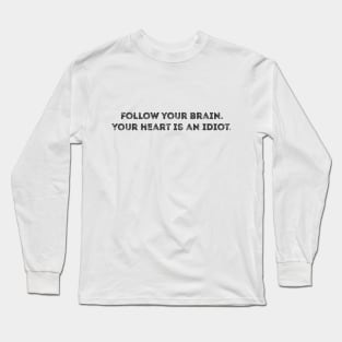 Follow your brain heart is idiot quote Long Sleeve T-Shirt